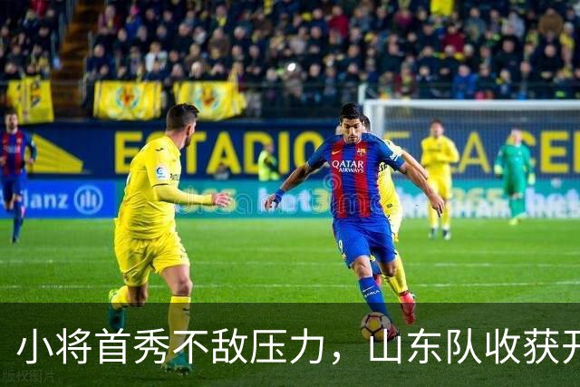 小将首秀不敌压力，山东队收获开门红